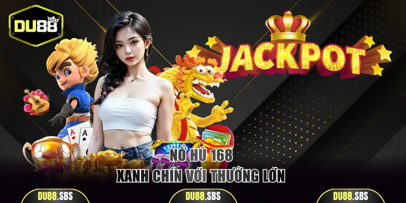 Nổ hũ 168 xanh chín với thưởng lớn 